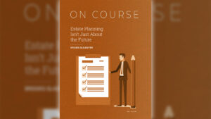 Estate Planning Isn't Just About the Future